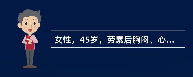 女性，45岁，劳累后胸闷、心悸3年，加重2个月，曾有夜间阵发性呼吸困难及咳血性泡沫痰病史；咯血2次，为痰中血丝。双下肢无明显水肿。既往有四肢关节酸痛史。听诊：心尖区舒张期隆隆样杂音，肺动脉瓣区第二音增