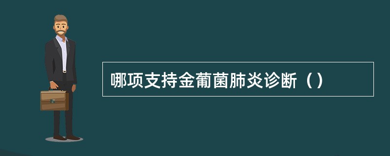 哪项支持金葡菌肺炎诊断（）