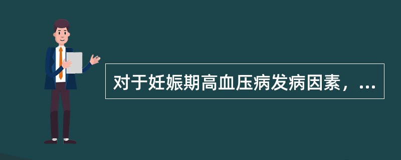 对于妊娠期高血压病发病因素，下列哪项与之无关