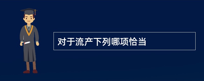 对于流产下列哪项恰当