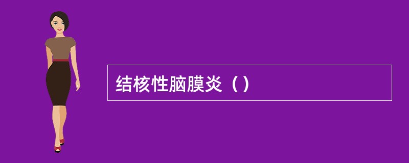 结核性脑膜炎（）