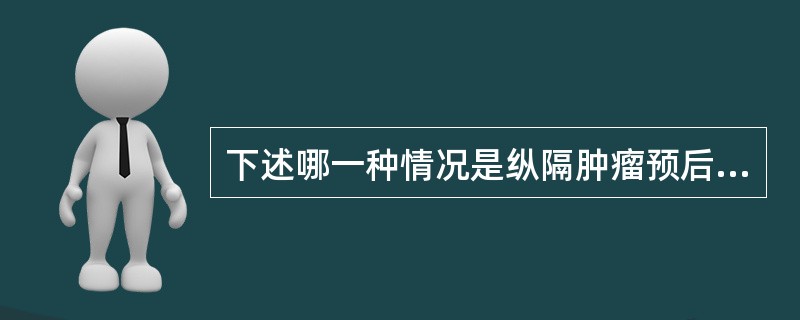 下述哪一种情况是纵隔肿瘤预后不良的征象