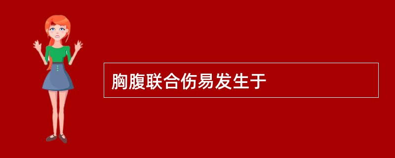 胸腹联合伤易发生于