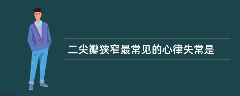 二尖瓣狭窄最常见的心律失常是