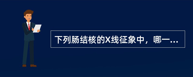 下列肠结核的X线征象中，哪一项是错误的