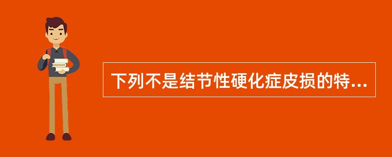 下列不是结节性硬化症皮损的特征性损害的是