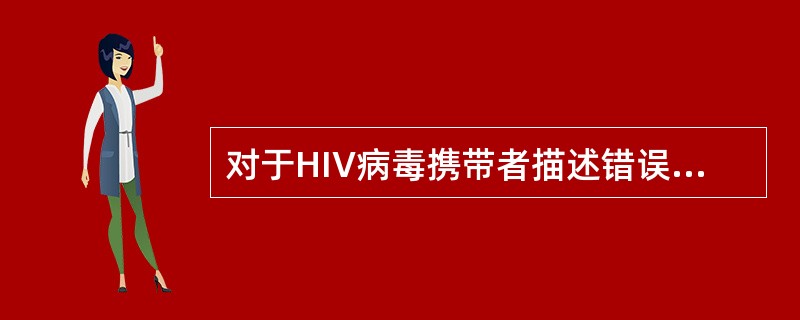 对于HIV病毒携带者描述错误的是（）