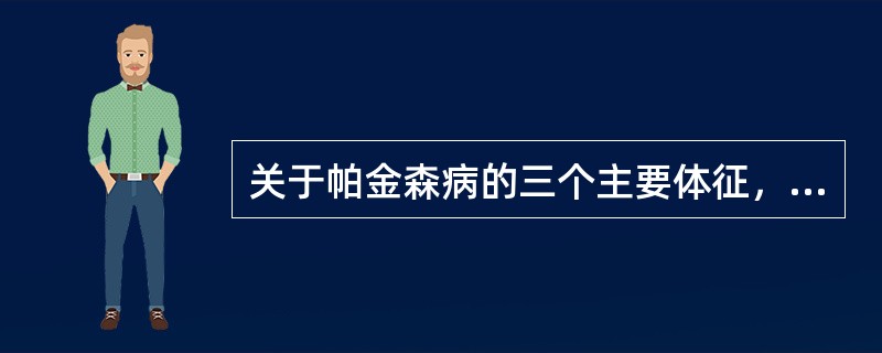 关于帕金森病的三个主要体征，哪项是正确的