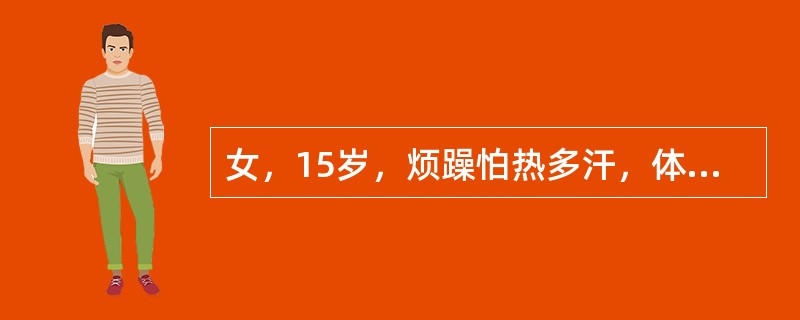 女，15岁，烦躁怕热多汗，体重减轻2个月，查体：BP120/60mmHg，体型偏瘦，皮肤潮湿，手有震颤，轻微突眼，甲状腺弥漫I度大，质地软，无触痛，可闻及轻度血管杂音，心率108次／分，经甲状腺功能检