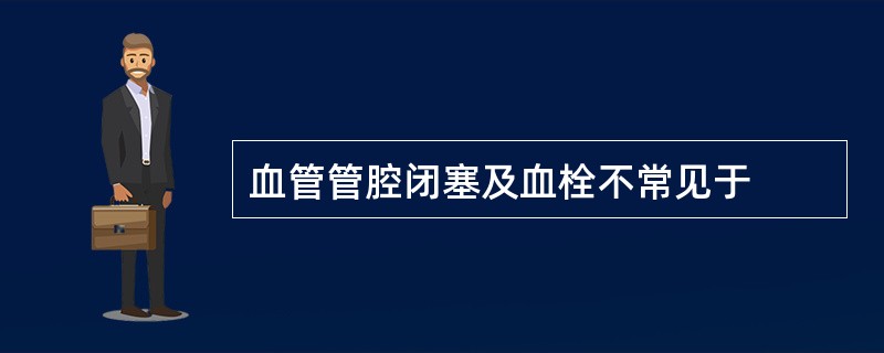 血管管腔闭塞及血栓不常见于
