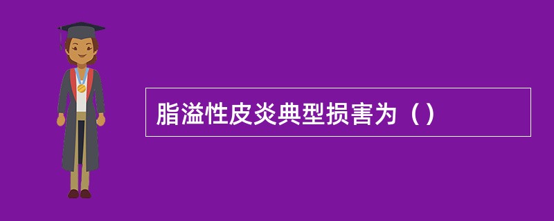 脂溢性皮炎典型损害为（）