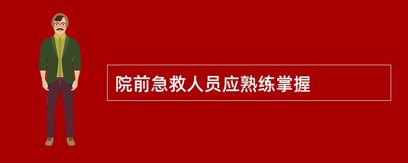 院前急救人员应熟练掌握