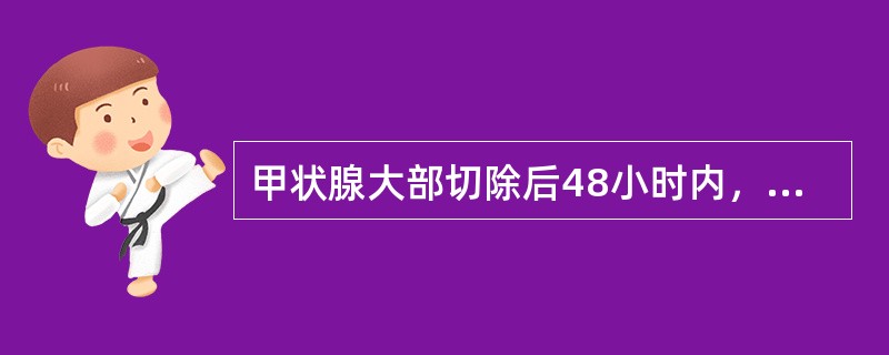 甲状腺大部切除后48小时内，需注意最危急的并发症为