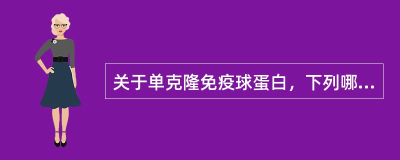 关于单克隆免疫球蛋白，下列哪项是错误的（）