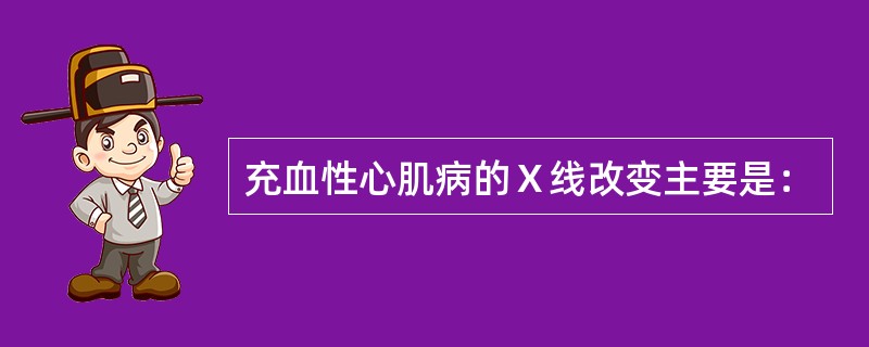 充血性心肌病的Ｘ线改变主要是：