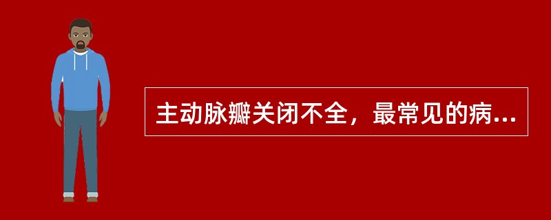 主动脉瓣关闭不全，最常见的病因是