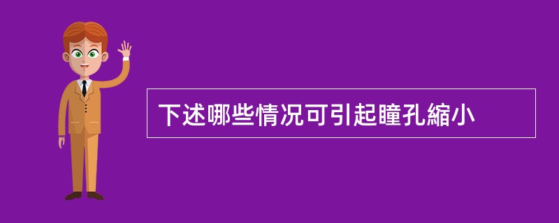 下述哪些情况可引起瞳孔縮小