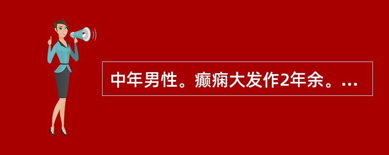 中年男性。癫痫大发作2年余。体检：无阳性体征。下列处理不正确的是