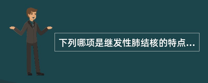 下列哪项是继发性肺结核的特点（）