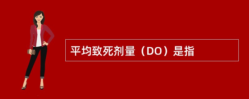 平均致死剂量（DO）是指