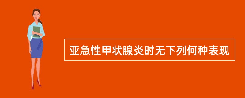 亚急性甲状腺炎时无下列何种表现