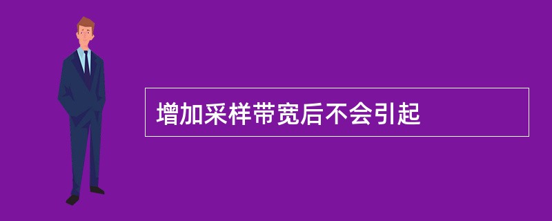 增加采样带宽后不会引起