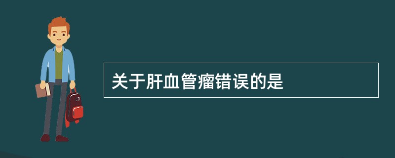 关于肝血管瘤错误的是