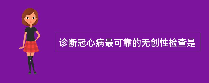 诊断冠心病最可靠的无创性检查是