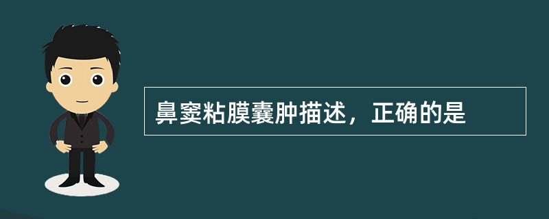 鼻窦粘膜囊肿描述，正确的是