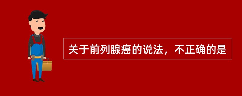 关于前列腺癌的说法，不正确的是