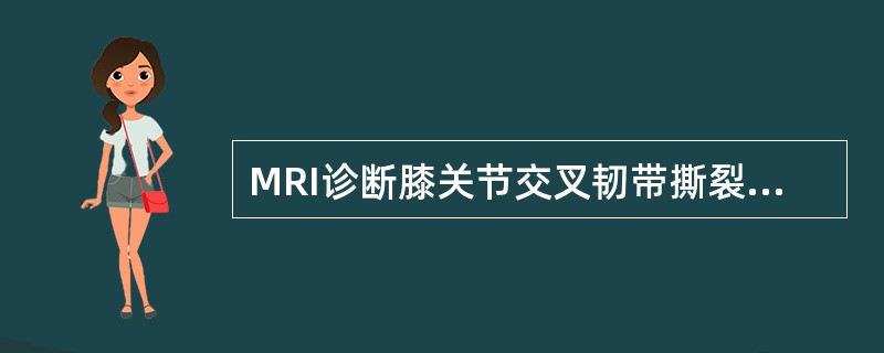 MRI诊断膝关节交叉韧带撕裂，错误的表述为