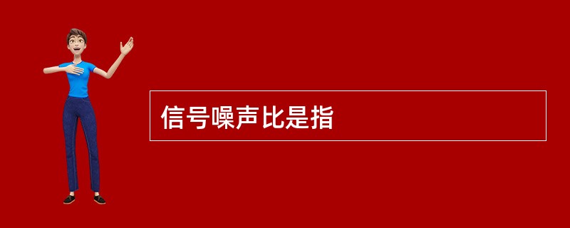 信号噪声比是指