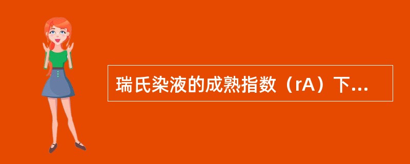 瑞氏染液的成熟指数（rA）下降到多少时方可使用