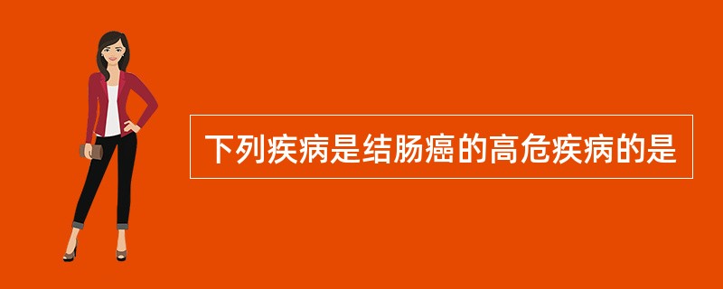 下列疾病是结肠癌的高危疾病的是