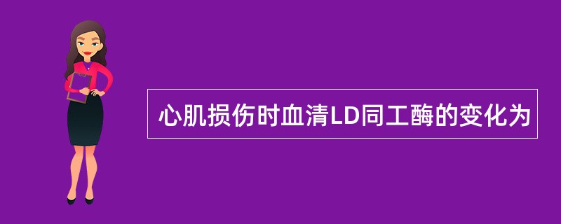 心肌损伤时血清LD同工酶的变化为