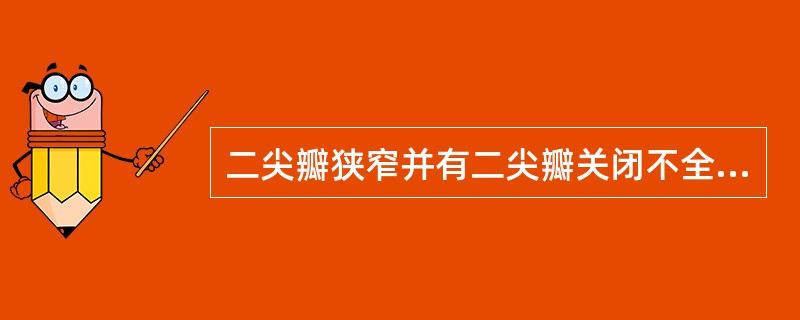 二尖瓣狭窄并有二尖瓣关闭不全占风心病