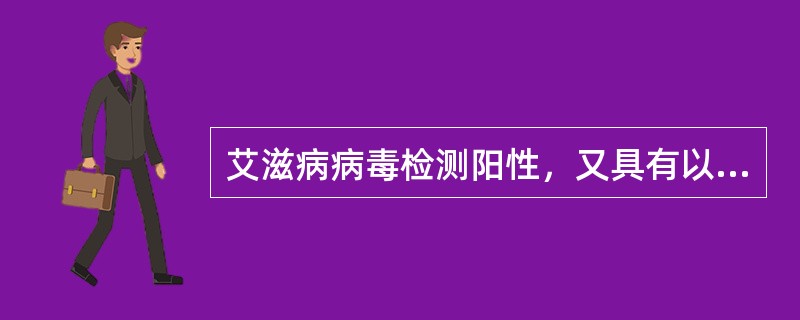 艾滋病病毒检测阳性，又具有以下任一症状，即可确诊为艾滋病（）