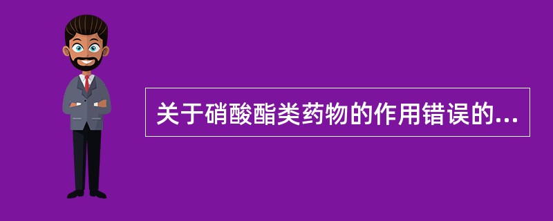 关于硝酸酯类药物的作用错误的说法是