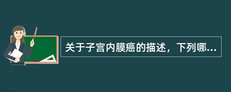 关于子宫内膜癌的描述，下列哪一项是错误的