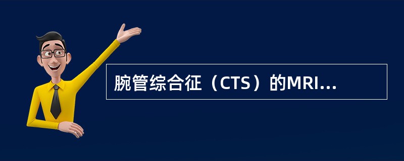 腕管综合征（CTS）的MRI表现为（）