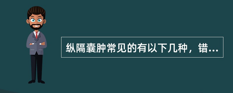 纵隔囊肿常见的有以下几种，错误的是