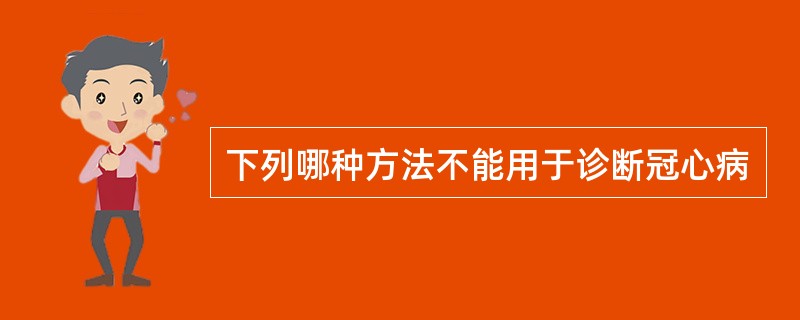 下列哪种方法不能用于诊断冠心病