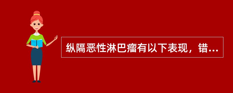 纵隔恶性淋巴瘤有以下表现，错误的是