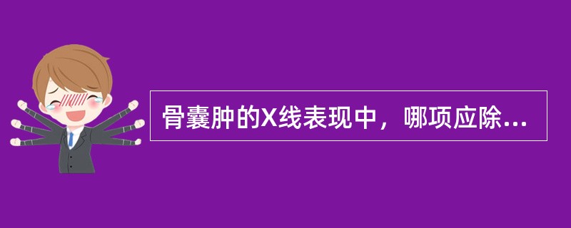 骨囊肿的X线表现中，哪项应除外（）