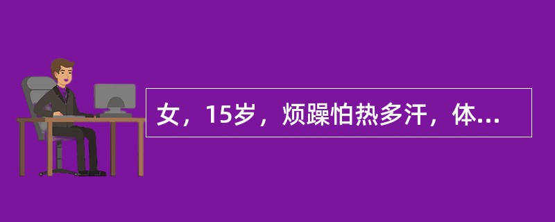 女，15岁，烦躁怕热多汗，体重减轻2个月，查体：BP120/60mmHg，体型偏瘦，皮肤潮湿，手有震颤，轻微突眼，甲状腺弥漫I度大，质地软，无触痛，可闻及轻度血管杂音，心率108次／分，经甲状腺功能检