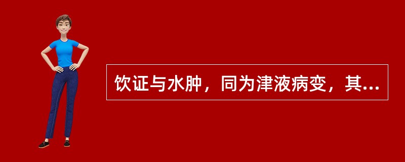 饮证与水肿，同为津液病变，其不同在于