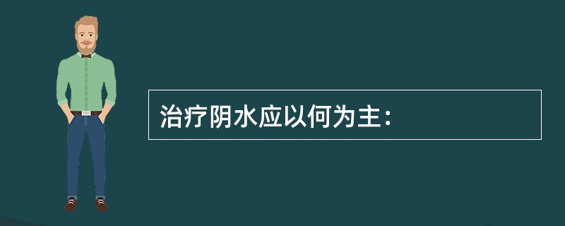 治疗阴水应以何为主：
