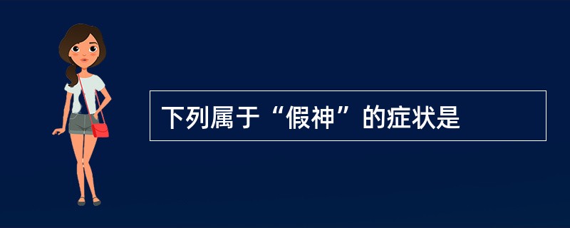 下列属于“假神”的症状是