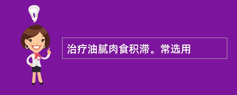 治疗油腻肉食积滞。常选用