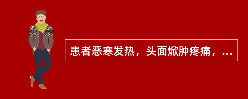 患者恶寒发热，头面焮肿疼痛，目不能开，咽喉不利，舌燥口渴，舌红苔白兼黄，脉浮数有力。选下列何方治疗最佳